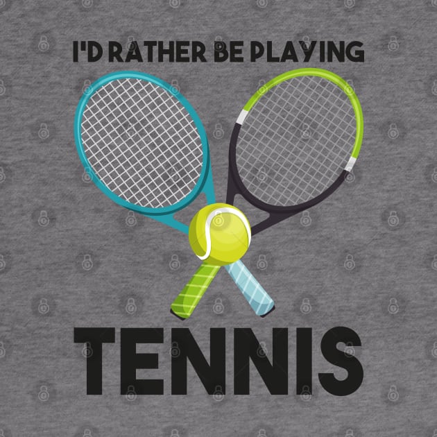 I'd Rather Be Playing Tennis by DragonTees